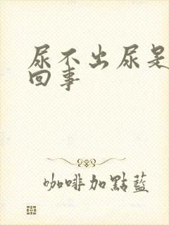 尿不出尿是怎么回事