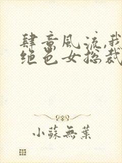 肆意风流,我的绝色女总裁 第41章