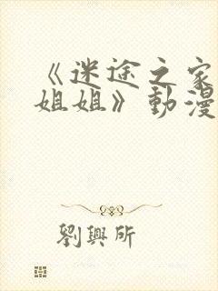 《迷途之家的大姐姐》动漫在线观看