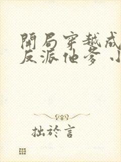 开局穿越成炮灰反派他爹 小说