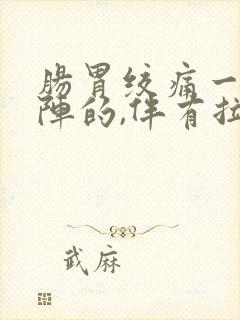 肠胃绞痛一阵一阵的,伴有拉肚子