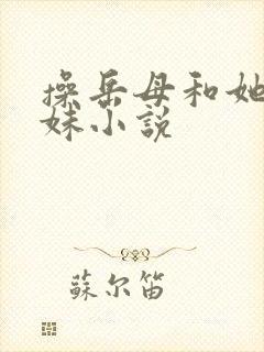 操岳母和她的妹妹小说