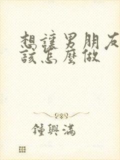 想让男朋友揉胸该怎么做