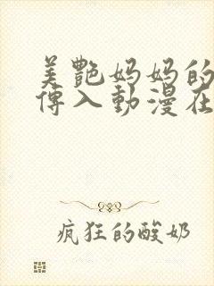 美艳妈妈的意外传入动漫在线观看封面