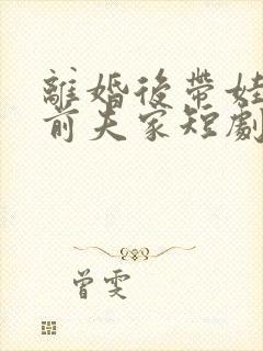 离婚后带娃虐翻前夫家短剧免费观看封面