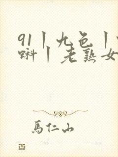 91丨九色丨蝌蚪丨老熟女白浆