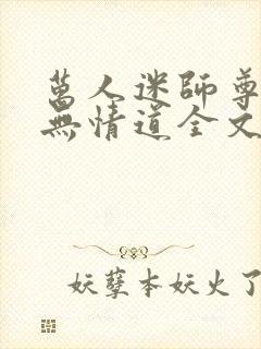 万人迷师尊他修无情道全文免费阅读