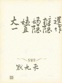 大姨妈推迟肚子一直隐隐作痛