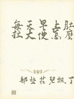 每天早上肚子疼拉大便怎么回事