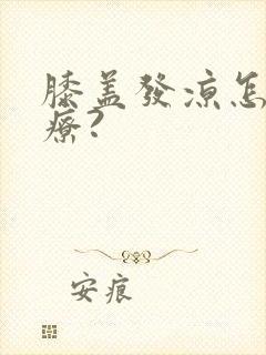 膝盖发凉怎么治疗?