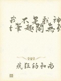 我不是戏神txt笔趣阁无弹窗封面