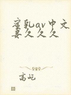蜜乳av中文人妻久久久
