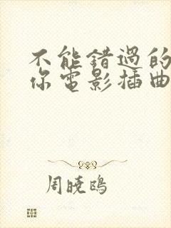 不能错过的只有你电影插曲