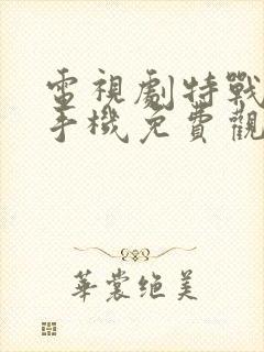 电视剧特战荣耀手机免费观看