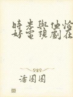 时光与他恰是正好电视剧在哪里看