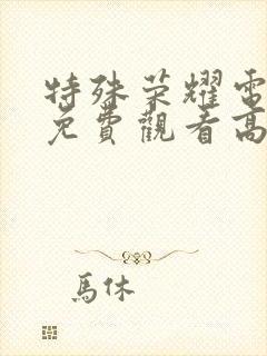 特殊荣耀电视剧免费观看高清