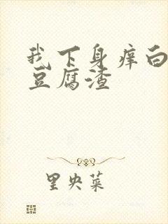 我下身痒白带像豆腐渣