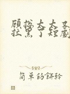 顾总太太又把你拉黑了短剧免费观看31集