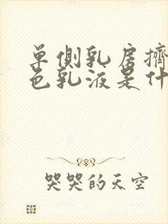 单侧乳房挤出白色乳液是什么原因