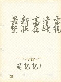 最新高清电影完整版在线观看免费