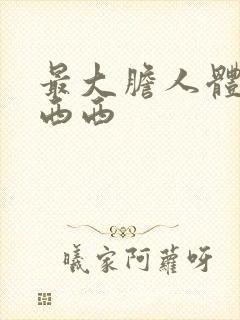 最大胆人体艺术西西