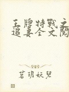 王牌特战之权少追妻全文阅读全文