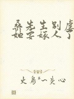 桑先生别虐夫人她要嫁人了短剧免费观看