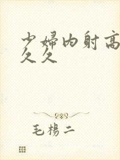 少妇内射高潮 久久