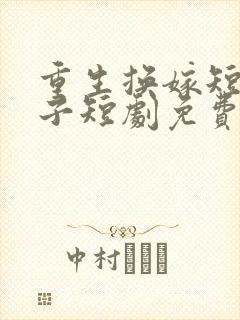 重生换嫁短命太子短剧免费观看完整