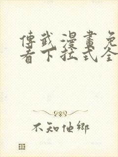 传武漫画免费观看下拉式全部章节