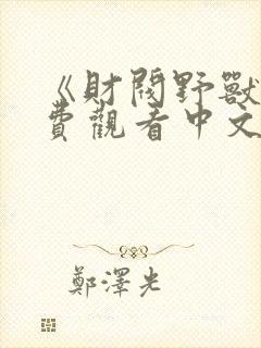 《财阀野兽》免费观看中文版