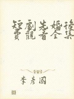 短剧先婚后爱免费观看全集