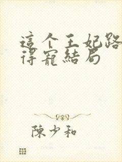 这个王妃路子野得宠结局