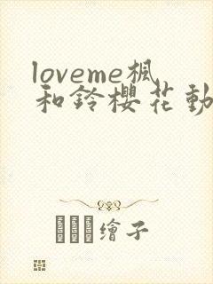 loveme枫和铃樱花动漫