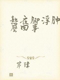 熬夜脚浮肿是怎么回事