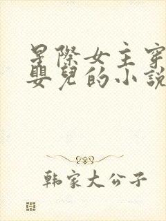 星际女主穿越成婴儿的小说