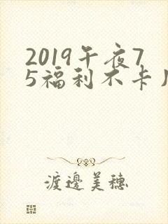 2019午夜75福利不卡片在线封面