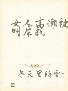 女人高潮被爽的叫床戏