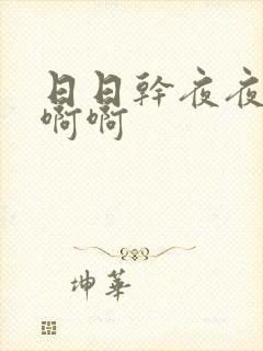 日日干夜夜操啊啊啊