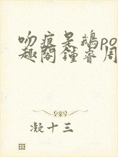 吻痕是鹅po笔趣阁钟睿周