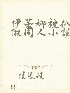 伊蕾娜被扒开腿做同人小说