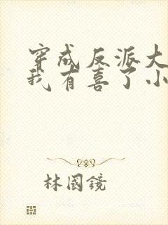 穿成反派大佬后我有喜了小说