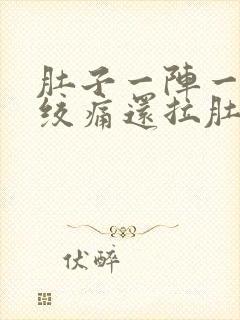 肚子一阵一阵的绞痛还拉肚子怎么办