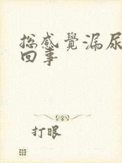 总感觉漏尿怎么回事