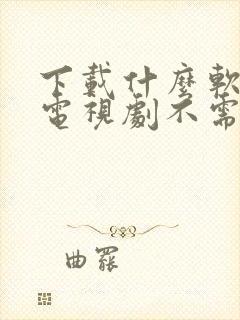 下载什么软件看电视剧不需要vip