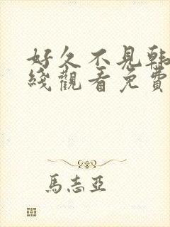 好久不见韩剧在线观看免费完整版