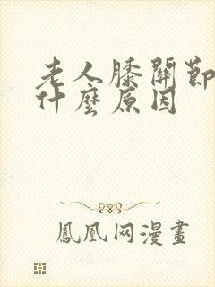 老人膝关节肿痛什么原因