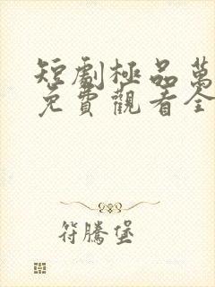 短剧极品万岁爷免费观看全集