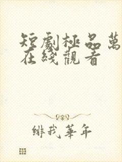 短剧极品万岁爷在线观看