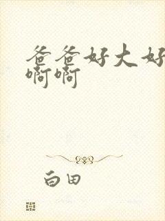 爸爸好大好爽啊啊啊